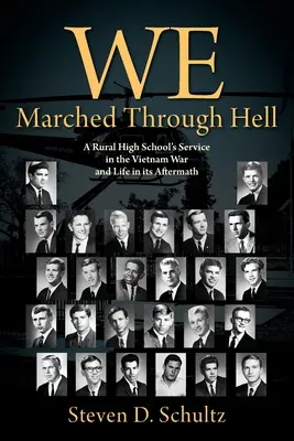 Am mărșăluit prin iad: A Rural High School's Service in the Vietnam War and Life in its Aftermath - We Marched Through Hell: A Rural High School's Service in the Vietnam War and Life in its Aftermath