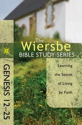 Geneza 12-25: Învățarea secretului de a trăi prin credință - Genesis 12-25: Learning the Secret of Living by Faith
