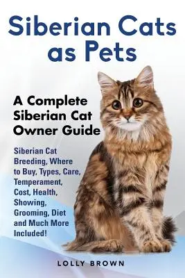 Pisici siberiene ca animale de companie: Înmulțirea pisicilor siberiene, de unde să cumpărați, tipuri, îngrijire, temperament, costuri, sănătate, prezentare, îngrijire, dietă și multe altele Inc - Siberian Cats as Pets: Siberian Cat Breeding, Where to Buy, Types, Care, Temperament, Cost, Health, Showing, Grooming, Diet and Much More Inc