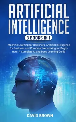 Inteligență Artificială: Această carte include: Machine Learning pentru începători, Inteligență artificială pentru afaceri și Rețele de calculatoare pentru B - Artificial Intelligence: This Book Includes: Machine Learning for Beginners, Artificial Intelligence for Business and Computer Networking for B