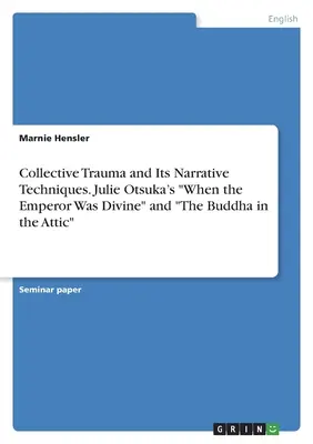 Trauma colectivă și tehnicile sale narative. Când împăratul era divin” și «Buddha în pod» de Julie Otsuka” - Collective Trauma and Its Narrative Techniques. Julie Otsuka's When the Emperor Was Divine