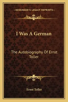Am fost un german: Autobiografia lui Ernst Toller - I Was a German: The Autobiography of Ernst Toller