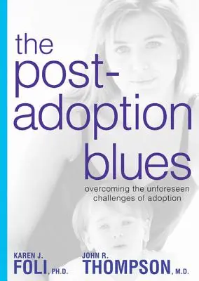The Post-Adoption Blues: Depășirea provocărilor nepermise ale adopției (Overcoming the Unforseen Challenges of Adoption) - The Post-Adoption Blues: Overcoming the Unforseen Challenges of Adoption