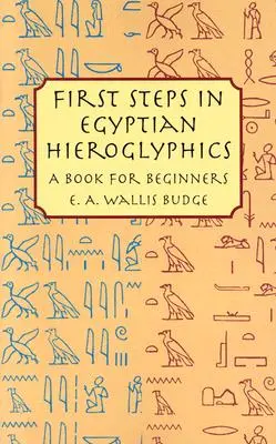 Primii pași în hieroglifele egiptene: O carte pentru începători - First Steps in Egyptian Hieroglyphics: A Book for Beginners