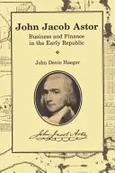 John Jacob Astor: Afaceri și finanțe la începutul Republicii - John Jacob Astor: Business and Finance in the Early Republic