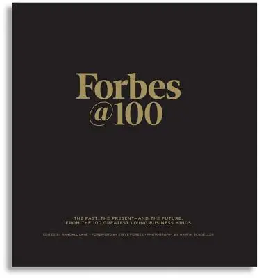 Forbes@100: Trecutul, prezentul - și viitorul, de la cele mai mari 100 de minți de afaceri în viață - Forbes@100: The Past, the Present--And the Future, from the 100 Greatest Living Business Minds