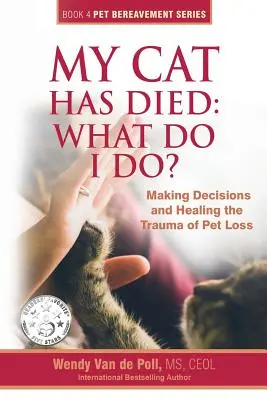 Pisica mea a murit: Ce să fac? Luarea deciziilor și vindecarea traumei pierderii unui animal de companie - My Cat Has Died: What Do I Do?: Making Decisions and Healing the Trauma of Pet Loss