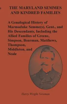 The Maryland Semmes and Kindred Families: O istorie genealogică a lui Marmaduke Semme(s), Gent. și a descendenților săi, inclusiv a familiilor aliate din G - The Maryland Semmes and Kindred Families: A Genealogical History of Marmaduke Semme(s), Gent., and His Descendants, Including the Allied Families of G