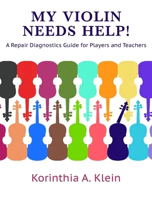 Vioara mea are nevoie de ajutor! Un ghid de diagnosticare a reparațiilor pentru interpreți și profesori - My Violin Needs Help!: A Repair Diagnostics Guide for Players and Teachers