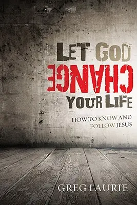 Lasă-L pe Dumnezeu să-ți schimbe viața: Cum să-L cunoști și să-L urmezi pe Isus - Let God Change Your Life: How to Know and Follow Jesus