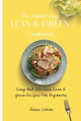 The Super Easy Lean & Green Cookbook: Rețete ușoare și delicioase Lean & Green pentru începători - The Super Easy Lean & Green Cookbook: Easy And Delicious Lean & green Recipes For Beginners