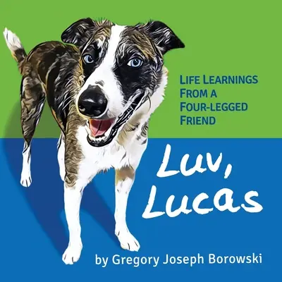 Luv, Lucas: Învățături de viață de la un prieten cu patru picioare - Luv, Lucas: Life Learnings from a Four-legged Friend