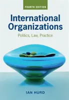 Organizații internaționale: Politică, drept, practică - International Organizations: Politics, Law, Practice