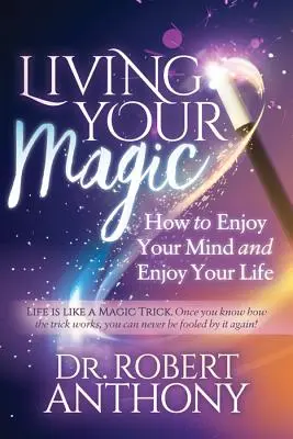 Trăiește-ți magia: Cum să te bucuri de mintea ta și să te bucuri de viața ta - Living Your Magic: How to Enjoy Your Mind and Enjoy Your Life