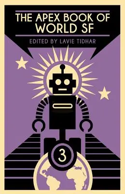 Cartea Apex a SF-ului mondial: volumul 3 - The Apex Book of World SF: Volume 3