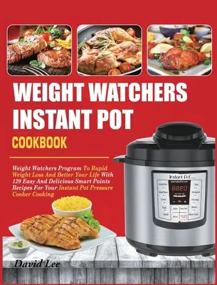 Carte de bucate Weight Watchers Instant Pot: Weight Watchers Program To Rapid Weight Loss And Better Your Life With 120 Easy And Delicious Smart Points Recip - Weight Watchers Instant Pot Cookbook: Weight Watchers Program To Rapid Weight Loss And Better Your Life With 120 Easy And Delicious Smart Points Recip
