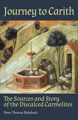 Călătorie la Carith: Izvoarele și povestea carmelitelor desculțe - Journey to Carith: The Sources and Story of the Discalced Carmelites