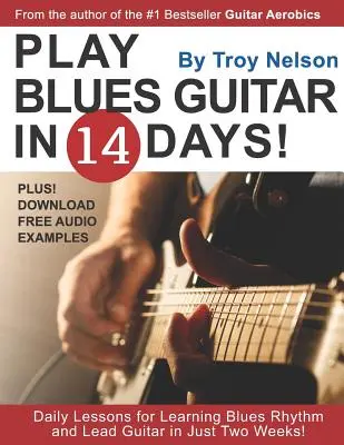 Cântați Blues Guitar în 14 zile: Daily Lessons for Learning Blues Rhythm and Lead Guitar in Just Two Weeks! - Play Blues Guitar in 14 Days: Daily Lessons for Learning Blues Rhythm and Lead Guitar in Just Two Weeks!