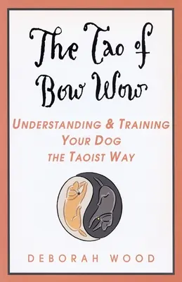 Tao-ul lui Bow Wow: Înțelegerea și dresajul câinelui tău în mod taoist - The Tao of Bow Wow: Understanding and Training Your Dog the Taoist Way
