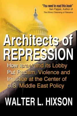 Arhitecții represiunii: Cum au pus Israelul și lobby-ul său rasismul, violența și nedreptatea în centrul politicii SUA pentru Orientul Mijlociu - Architects of Repression: How Israel and Its Lobby Put Racism, Violence and Injustice at the Center of US Middle East Policy
