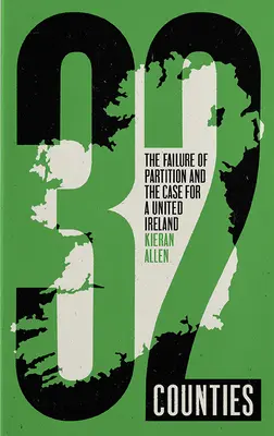 32 Counties: Eșecul împărțirii și cauza pentru o Irlandă unită - 32 Counties: The Failure of Partition and the Case for a United Ireland