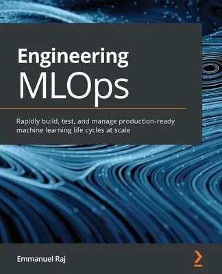 Engineering MLOps: Construiți, testați și gestionați rapid cicluri de viață de învățare automată pregătite pentru producție la scară largă - Engineering MLOps: Rapidly build, test, and manage production-ready machine learning life cycles at scale