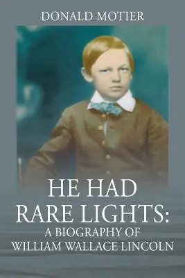 He Had Rare Lights: O biografie a lui William Wallace Lincoln - He Had Rare Lights: A Biography of William Wallace Lincoln