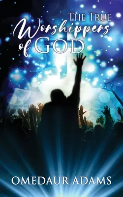 Adevărații închinători ai lui Dumnezeu - The True Worshipers of God