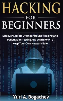 Hacking pentru începători: Descoperiți secretele hackingului subteran și ale testării penetrării și învățați cum să vă păstrați propria rețea în siguranță - Hacking For Beginners: Discover Secrets Of Underground Hacking And Penetration Testing And Learn How To Keep Your Own Network Safe