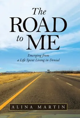 Drumul către mine: Ieșirea dintr-o viață petrecută trăind în negare - The Road to Me: Emerging from a Life Spent Living in Denial