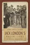 Viețile rasiale ale lui Jack London: O biografie critică - Jack London's Racial Lives: A Critical Biography
