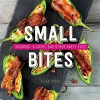 Mâncăruri mici: Skewers, Sliders, și alte mâncăruri de petrecere - Small Bites: Skewers, Sliders, and Other Party Eats