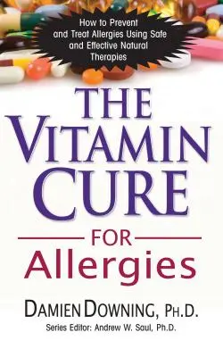Cura cu vitamine pentru alergii: Cum să preveniți și să tratați alergiile folosind terapii naturale sigure și eficiente - The Vitamin Cure for Allergies: How to Prevent and Treat Allergies Using Safe and Effective Natural Therapies