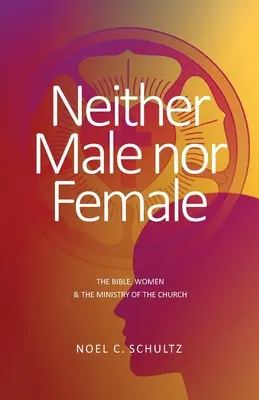 Nici bărbat, nici femeie: Biblia, femeile și slujirea bisericii - Neither Male nor Female: The Bible, Women & The Ministry of the Church