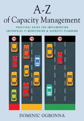 A-Z of Capacity Management: Ghid practic pentru punerea în aplicare a monitorizării și planificării capacității IT la nivel de întreprindere - A-Z of Capacity Management: Practical Guide for Implementing Enterprise IT Monitoring & Capacity Planning