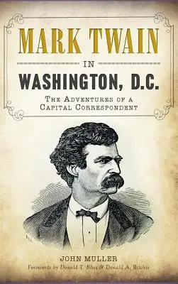 Mark Twain în Washington, D.C.: Aventurile unui corespondent al capitalei - Mark Twain in Washington, D.C.: The Adventures of a Capital Correspondent