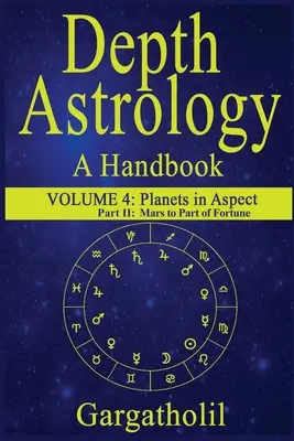 Astrologie de adâncime: An Astrological Handbook, Volume 4, Part 2 - Planets in Aspect, Mars through the Part of Fortune - Depth Astrology: An Astrological Handbook, Volume 4, Part 2 - Planets in Aspect, Mars through the Part of Fortune
