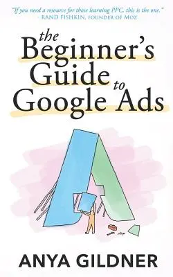 Ghidul începătorului pentru Google Ads: Resursa completă a insiderilor pentru tot ceea ce agențiile PPC nu vă vor spune, ediția a doua 2019 - The Beginner's Guide To Google Ads: The Insider's Complete Resource For Everything PPC Agencies Won't Tell You, Second Edition 2019