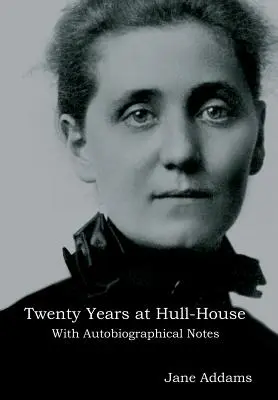Douăzeci de ani la Hull-House: Cu note autobiografice - Twenty Years at Hull-House: With Autobiographical Notes