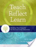 Predați, reflectați, învățați: Dezvoltarea capacității dumneavoastră de a avea succes în sala de clasă - Teach, Reflect, Learn: Building Your Capacity for Success in the Classroom
