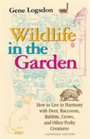 Wildlife in the Garden, Ediție extinsă: Cum să trăiești în armonie cu căprioarele, ratonii, iepurii, ciorile și alte creaturi enervante - Wildlife in the Garden, Expanded Edition: How to Live in Harmony with Deer, Raccoons, Rabbits, Crows, and Other Pesky Creatures