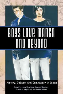 Boys Love Manga și nu numai: Istorie, cultură și comunitate în Japonia - Boys Love Manga and Beyond: History, Culture, and Community in Japan