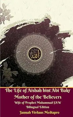 Viața lui Aishah bint Abi Bakr Mama credincioșilor Soția Profetului Muhammad SAW Ediție bilingvă Versiune standar - The Life of Aishah bint Abi Bakr Mother of the Believers Wife of Prophet Muhammad SAW Bilingual Edition Standar Version