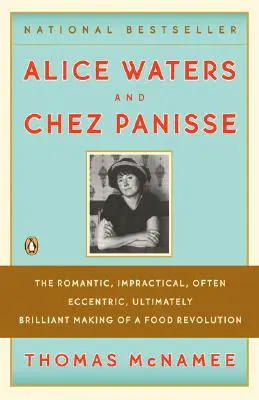 Alice Waters și Chez Panisse: Romantic, impracticabil, adesea excentric, în cele din urmă genial de luare a unei revoluții alimentare - Alice Waters and Chez Panisse: The Romantic, Impractical, Often Eccentric, Ultimately Brilliant Making of a Food Revolution