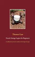 Legiunea străină franceză pentru începători: Un manual pentru potențialii candidați ai Legiunii trangre - French Foreign Legion for Beginners: A handbook for potential candidates of the Lgion trangre