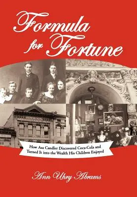 Formula pentru avere: Cum Asa Candler a descoperit Coca-Cola și a transformat-o în bogăția de care s-au bucurat copiii săi - Formula for Fortune: How Asa Candler Discovered Coca-Cola and Turned It Into the Wealth His Children Enjoyed