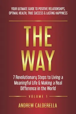 The Way: 7 pași revoluționari pentru a trăi o viață plină de sens și a face o diferență reală în lume. Ghidul tău suprem pentru a Posi - The Way: 7 Revolutionary Steps to Living a Meaningful Life & Making a Real Difference in the World. Your Ultimate Guide to Posi
