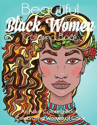 Beautiful Black Women Coloring Book: O carte de colorat pentru adulți care celebrează femeile de culoare - Beautiful Black Women Coloring Book: An Adult Coloring Book Celebrating Women of Color