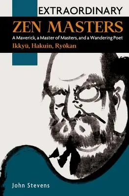 Maeștri Zen extraordinari: Un Maverick, un Maestru al Maeștrilor și un Poet Rătăcitor - Extraordinary Zen Masters: A Maverick, a Master of Masters, and a Wandering Poet