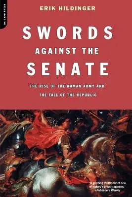 Săbii împotriva Senatului: Ascensiunea armatei romane și căderea Republicii - Swords Against the Senate: The Rise of the Roman Army and the Fall of the Republic